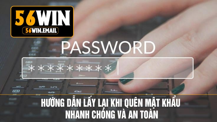 Hướng Dẫn Lấy Lại Khi Quên Mật Khẩu Nhanh Chóng Và An Toàn